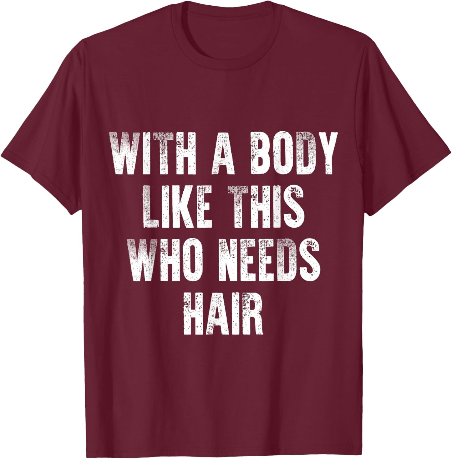 With A Body Like This Who Needs Hair Vintage Distressed T-Shirt - T-Shirt | Maroon