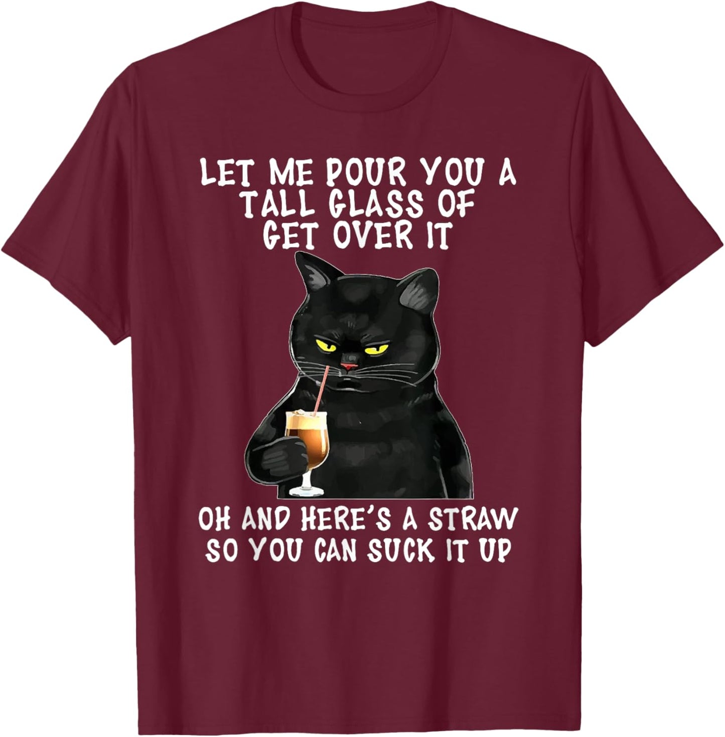 Let Me Pour You a Tall Glass of Get Over It, Funny Black Cat T-Shirt - T-Shirt | Maroon