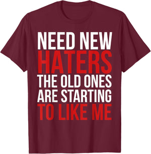 Need New Haters the Old Ones Are Starting to Like Me Funny T-Shirt - T-Shirt | Maroon