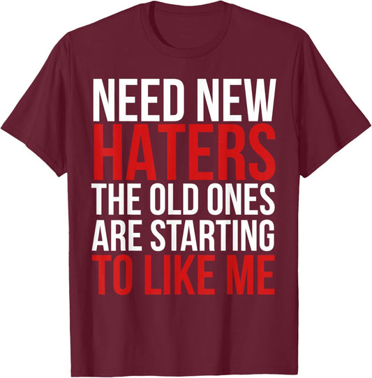 Need New Haters the Old Ones Are Starting to Like Me Funny T-Shirt - T-Shirt | Maroon