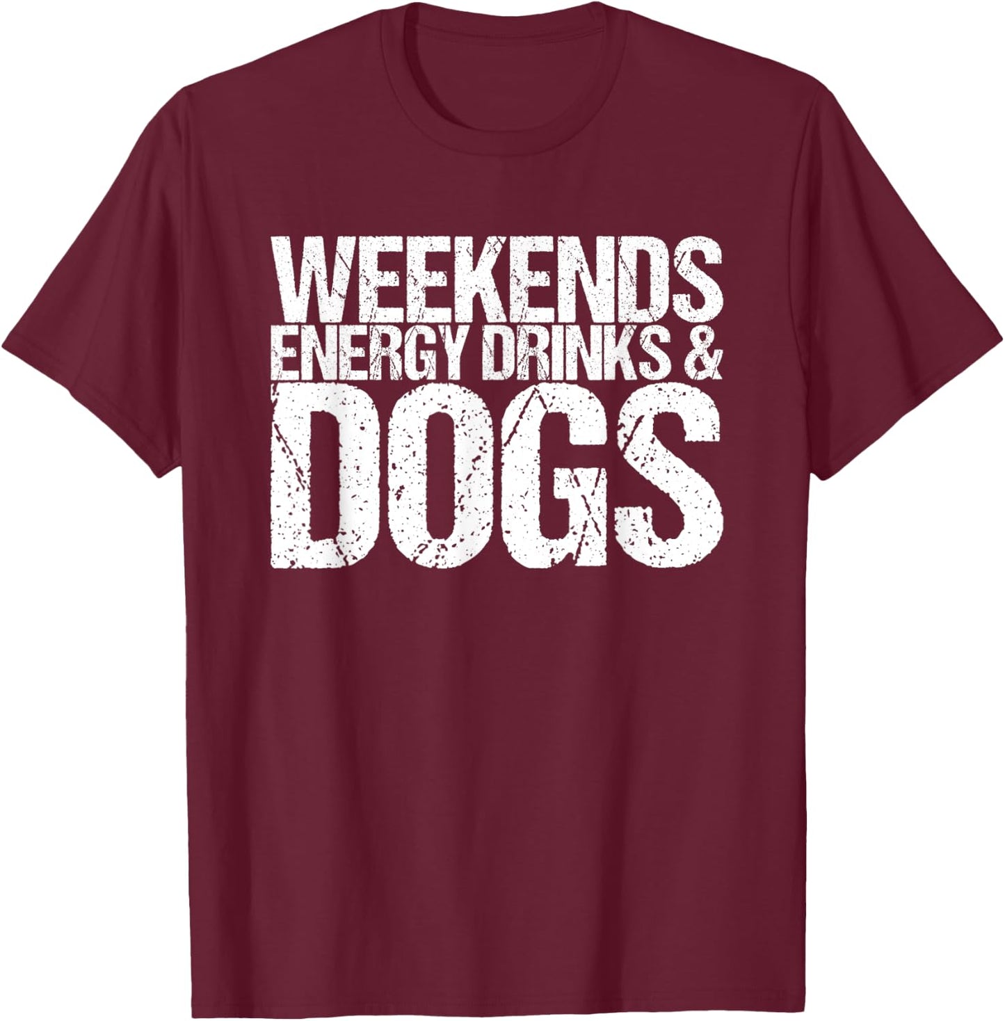 Weekends Energy Drinks & Dogs T-Shirt - T-Shirt | Maroon