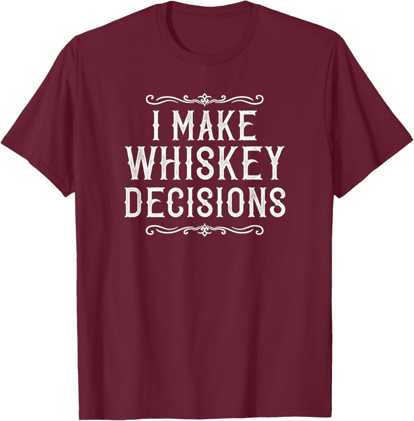 I Make Whiskey Decisions Funny Whiskey Drinker T-Shirt - T-Shirt | Maroon