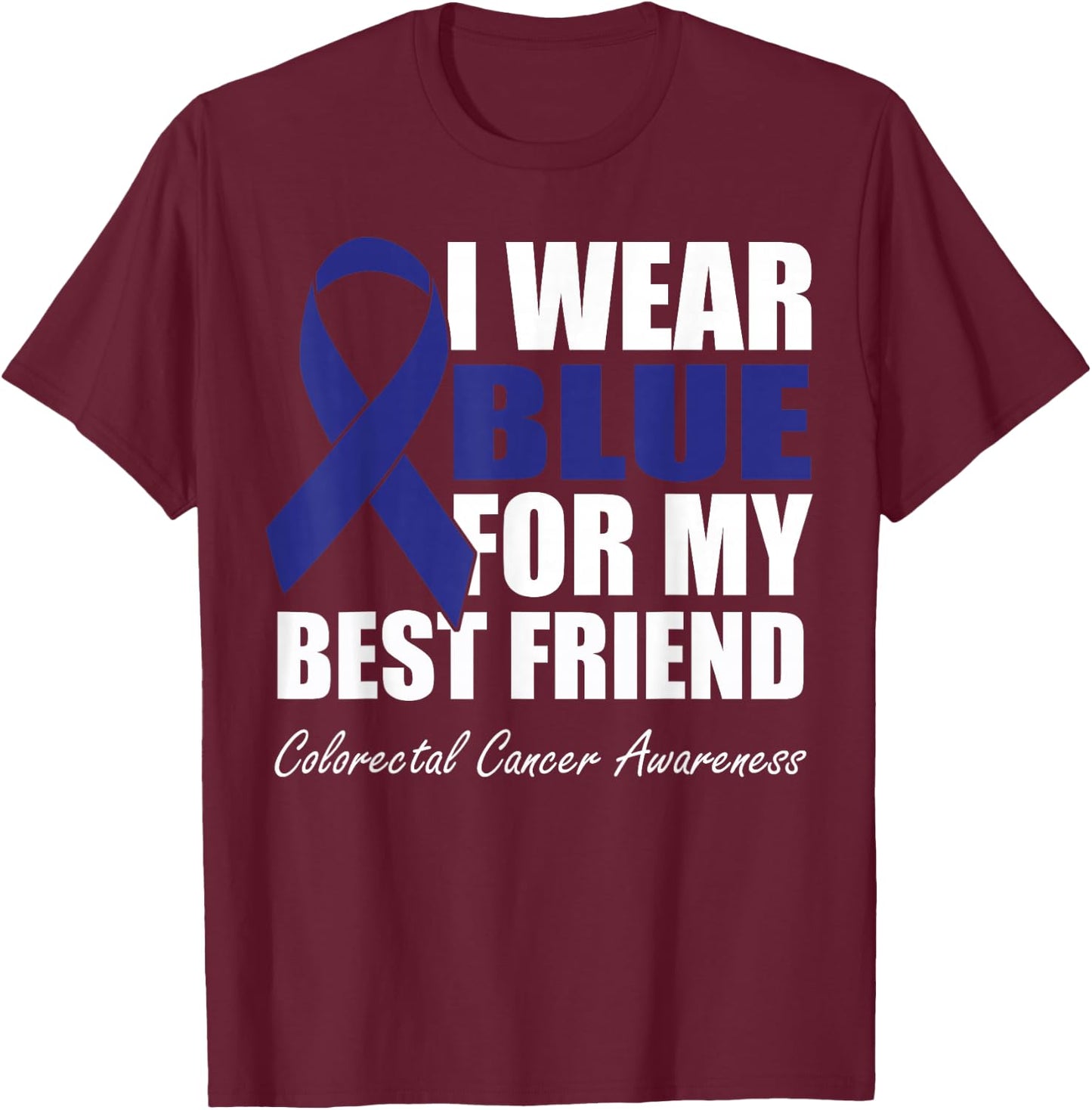 I Wear Blue For My Best Friend Colorectal Cancer Awareness T-Shirt - T-Shirt | Maroon