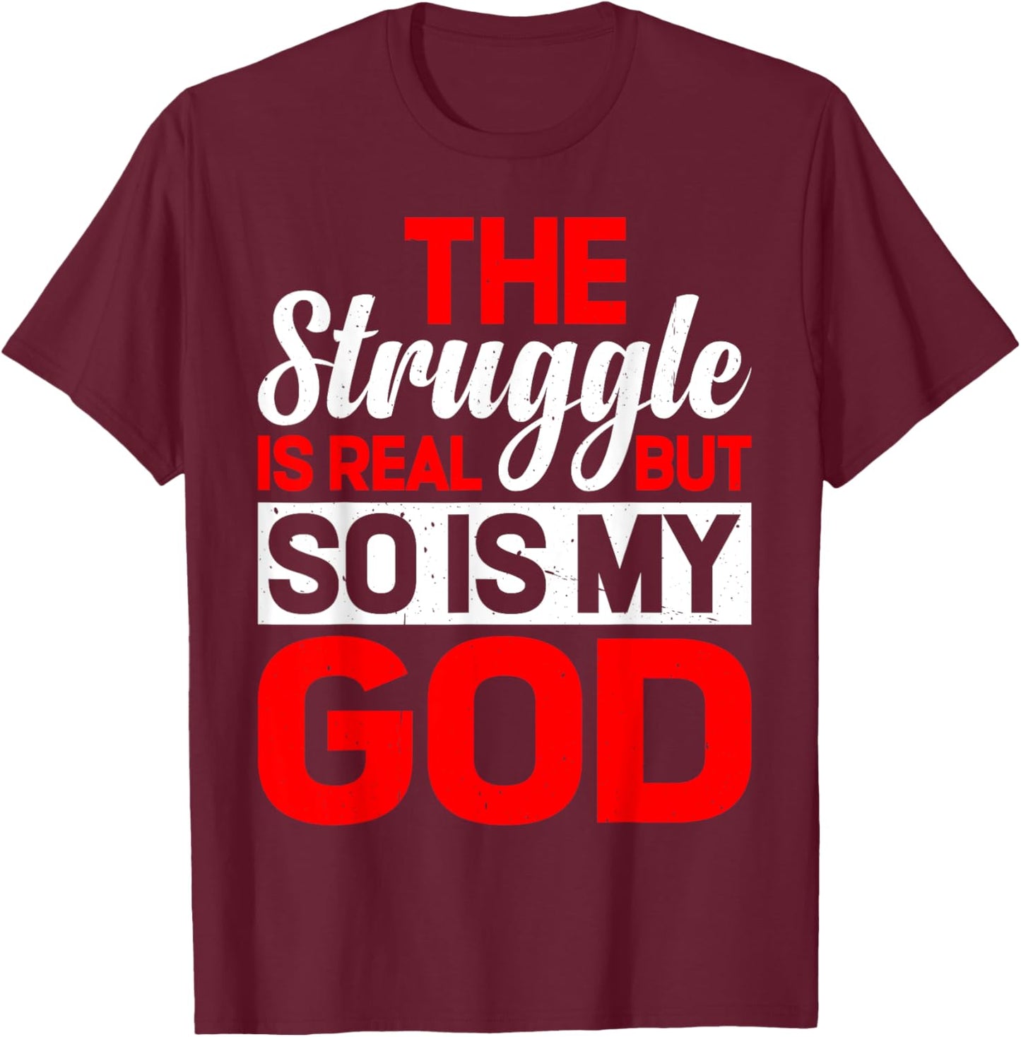 The Struggle Is Real But So Is My God T-Shirt - T-Shirt | Maroon