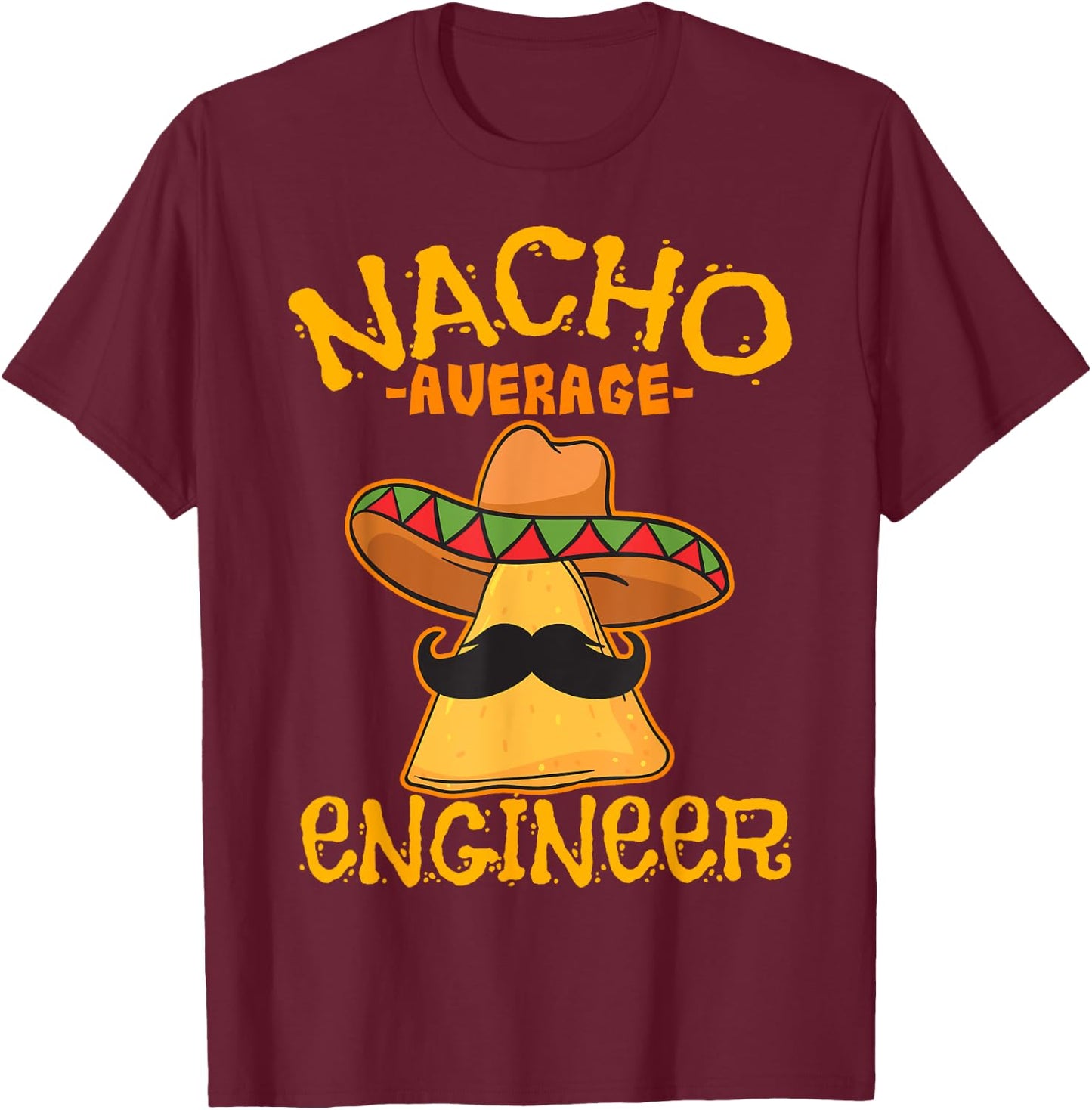 Nacho Average Engineer Engineering Professsion Cinco de Mayo T-Shirt - T-Shirt | Maroon