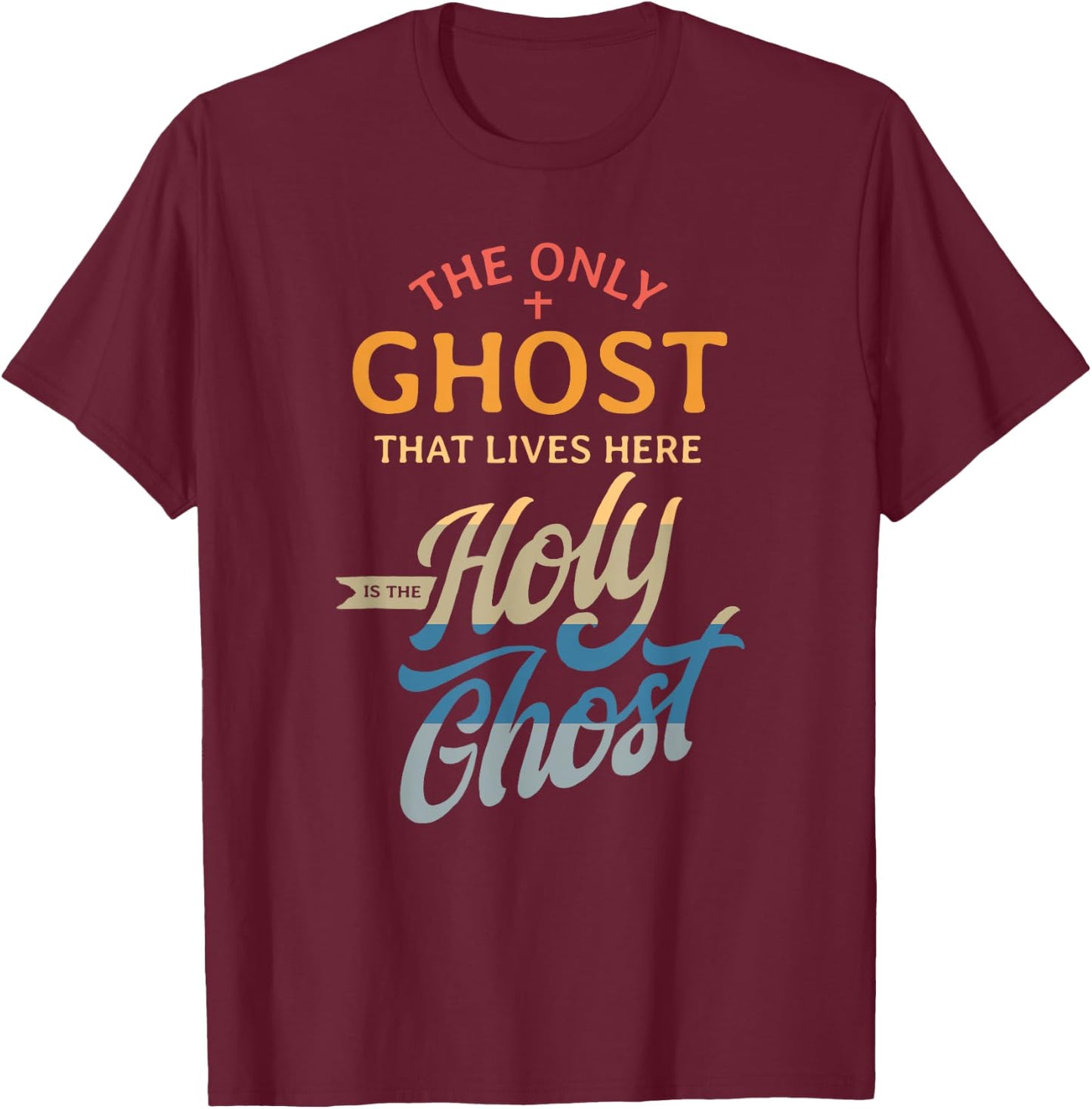 The Only Ghost That Lives Here is The Holy Ghost - Funny T-Shirt - T-Shirt | Maroon