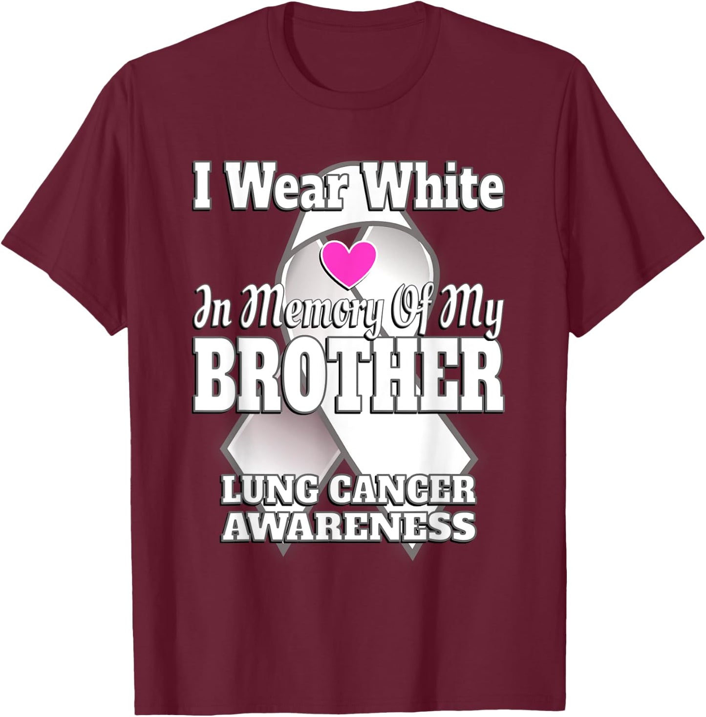 I Wear White In Memory Of My Brother Lung Cancer Awareness T-Shirt - T-Shirt | Maroon