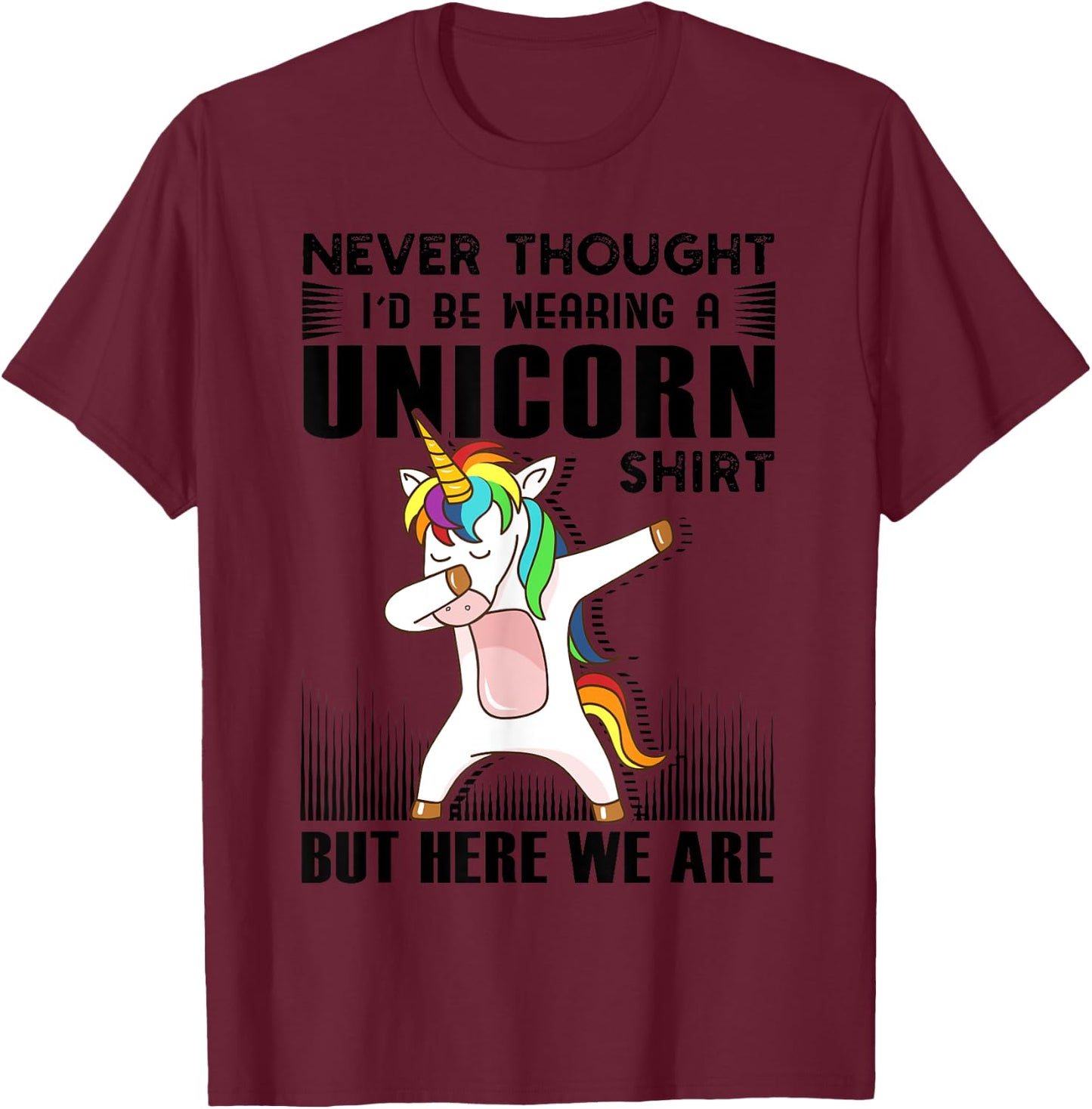 Never Thought I'd Be Wearing A Unicorn Shirt But Here We Are T-Shirt - T-Shirt | Maroon