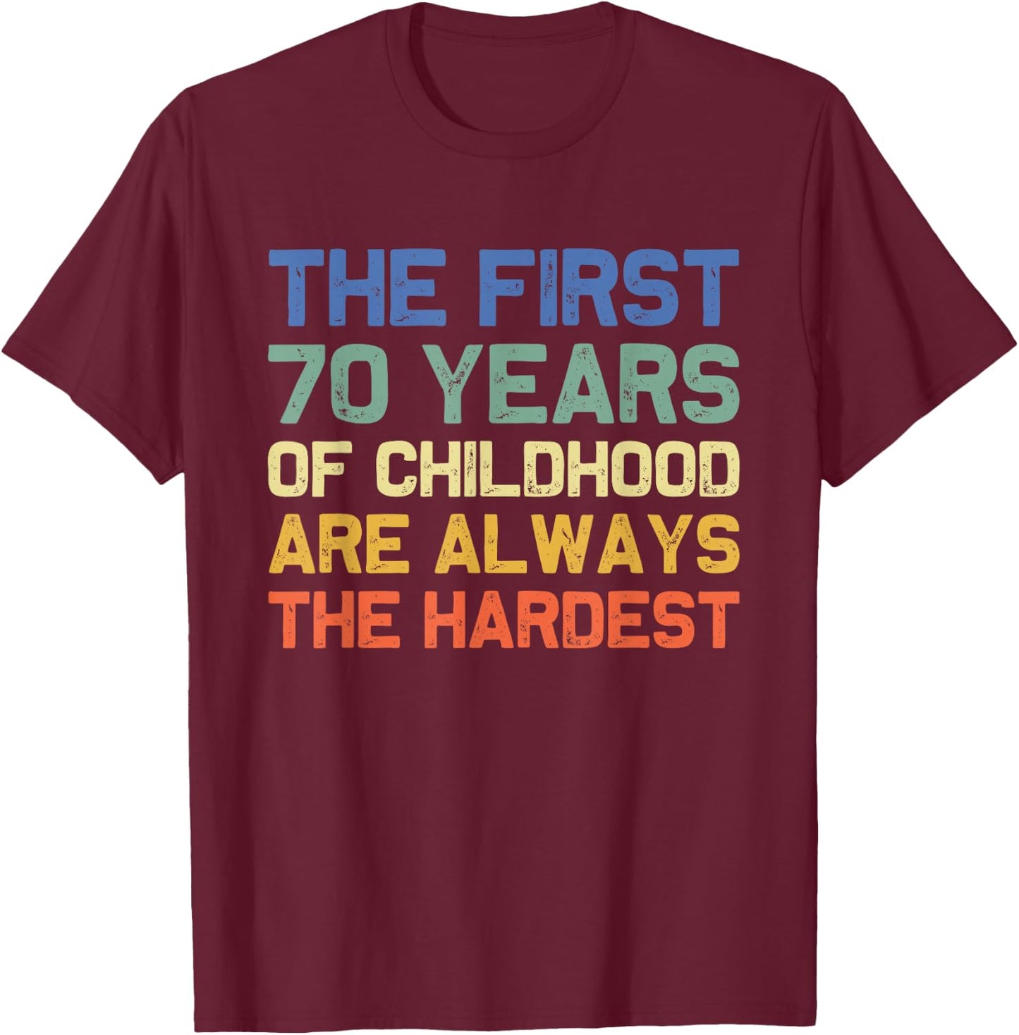 The First 70 Years Childhood Hardest Old 70th Birthday Funny T-Shirt - T-Shirt | Maroon