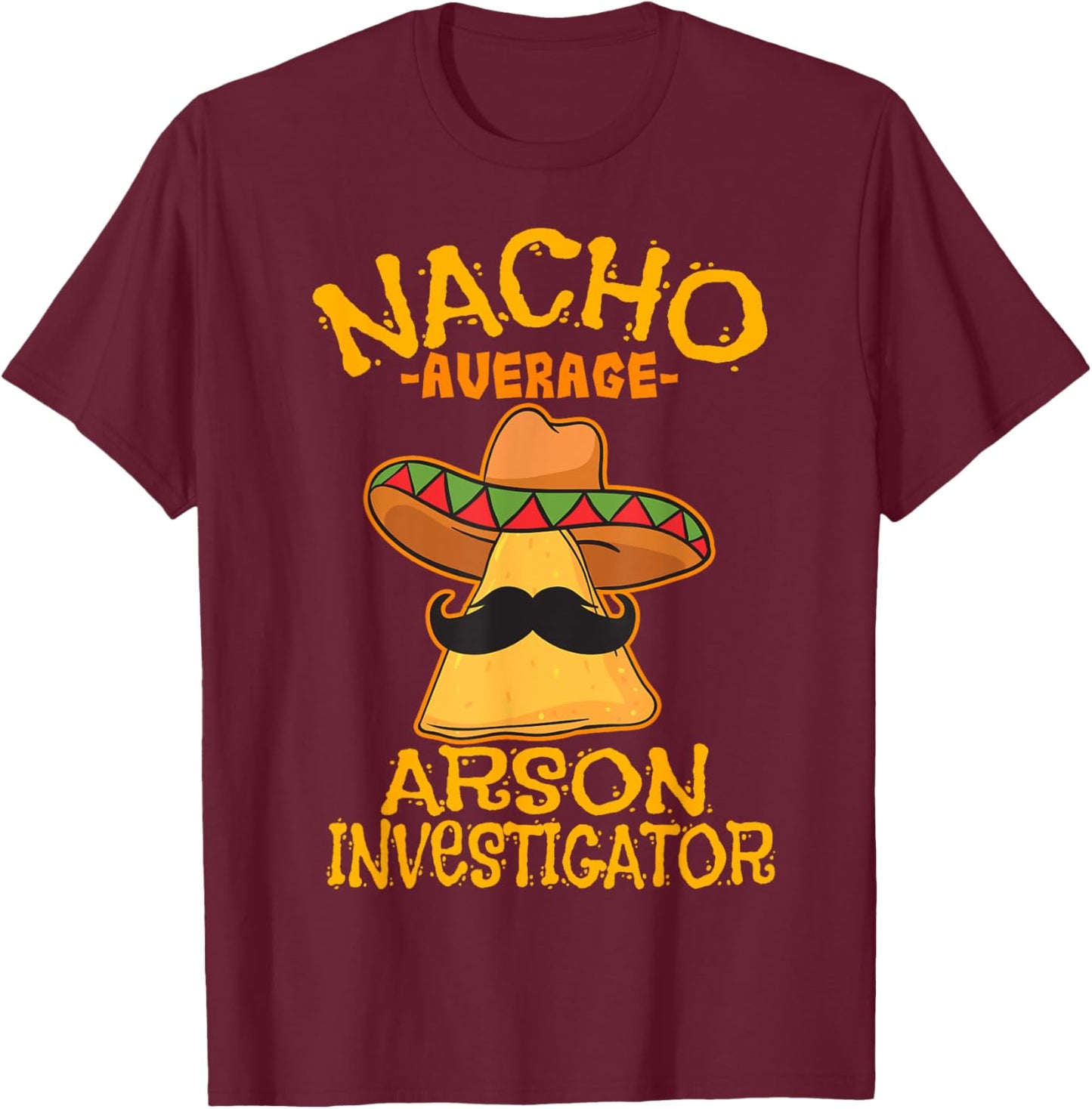 Nacho Average Arson Investigator Fire Marshall Cinco de Mayo T-Shirt - T-Shirt | Maroon