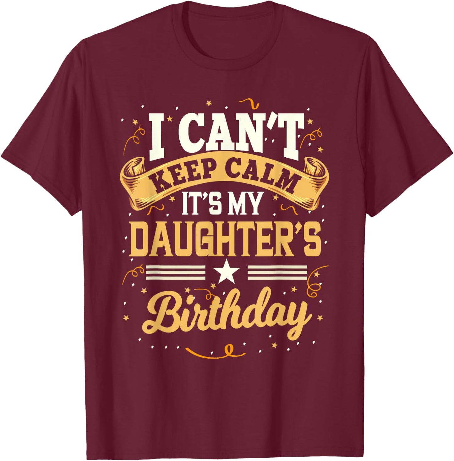 I Can't Keep Calm It's My Daughter Birthday T-Shirt - T-Shirt | Maroon