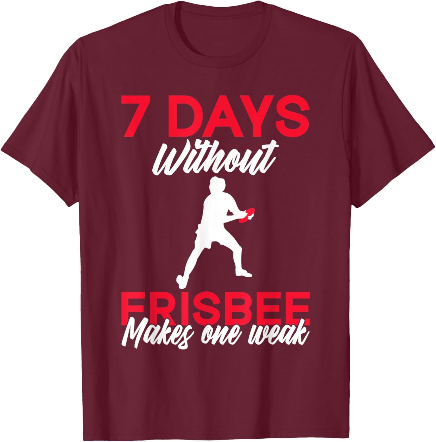 7 Days without Frisbee makes one Weak Frisbee T-Shirt - T-Shirt | Maroon