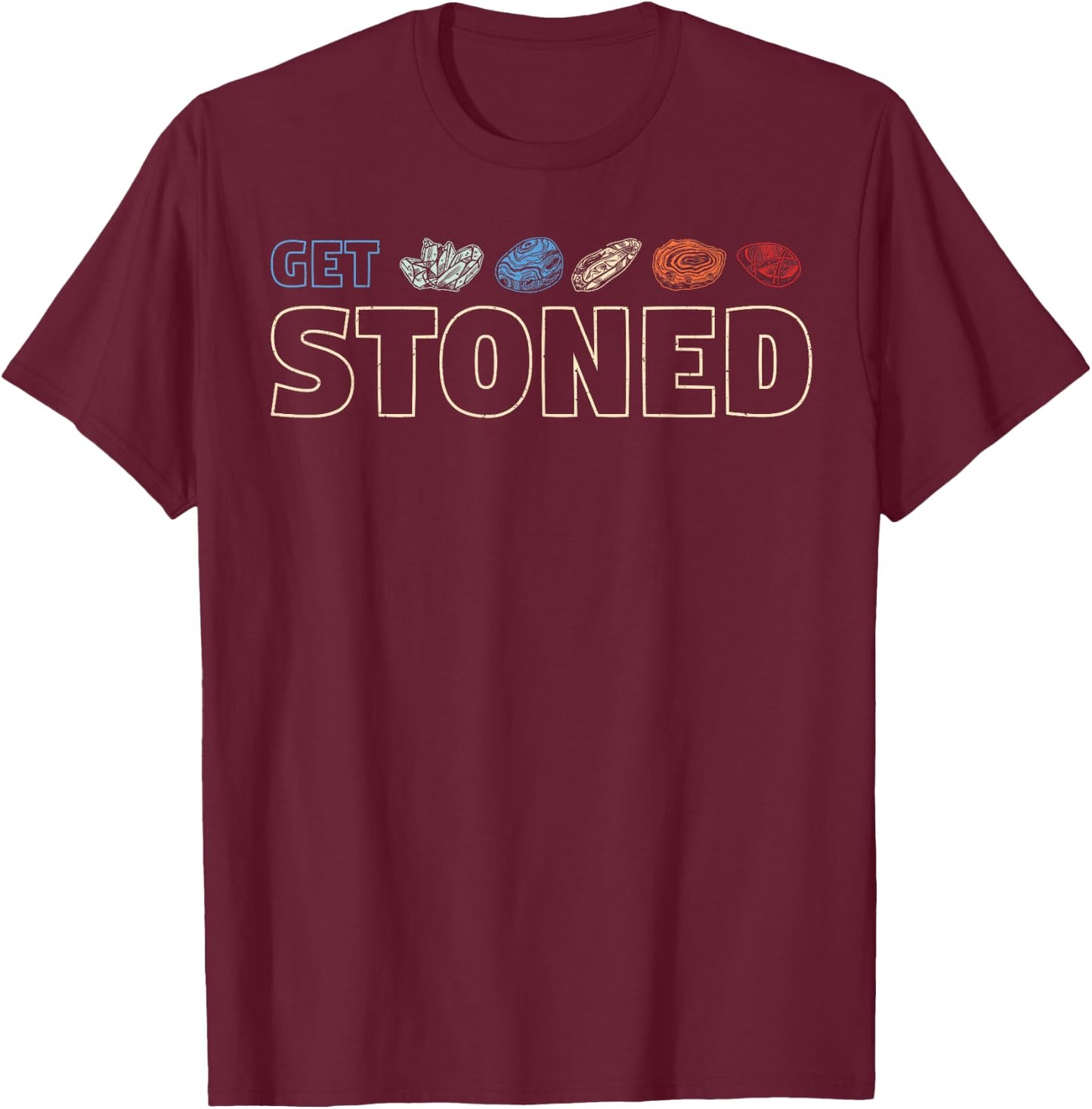 Get Stoned - Geology and Rock Collecting Gift T-Shirt - T-Shirt | Maroon