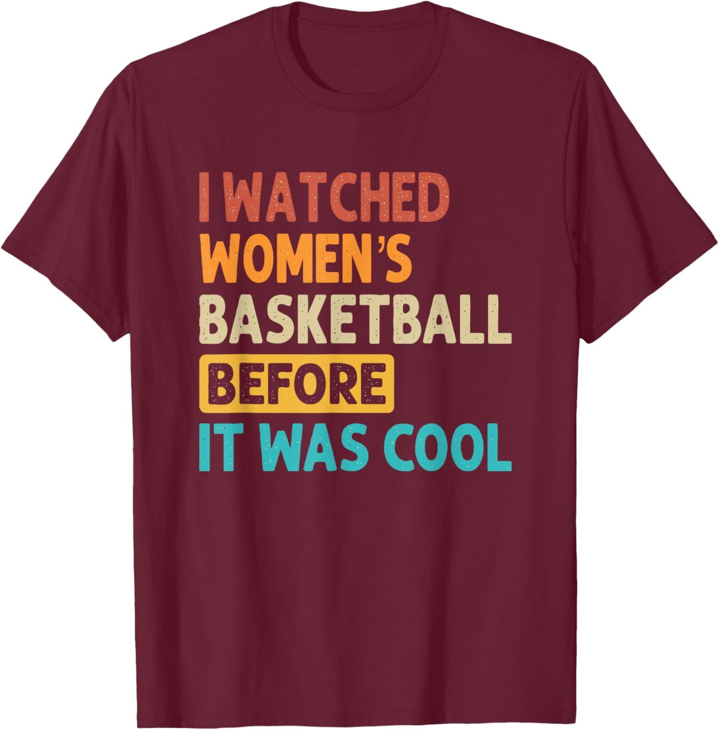 I Watched Women's Basketball Before It Was Cool T-Shirt - T-Shirt | Maroon