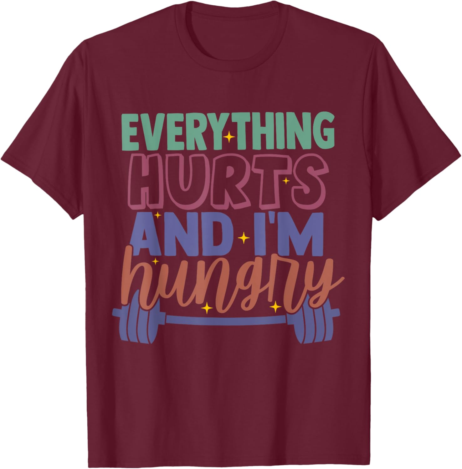 everything hurts and im hungry funny workout Gym Fitness T-Shirt - T-Shirt | Maroon