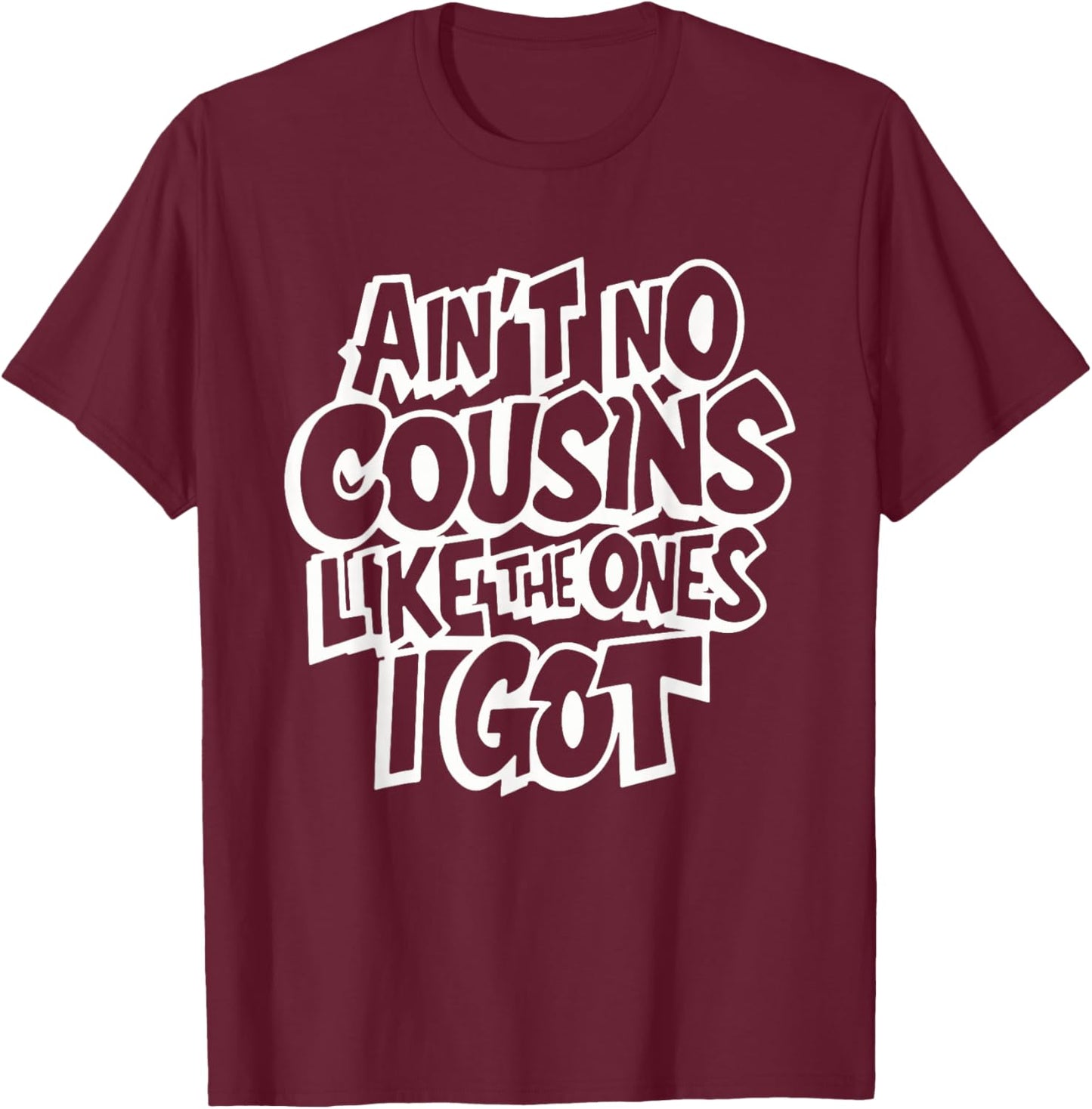 Ain't No Cousins Like The Ones I Got Funny Cousin Crew - Black, -Adults/Kids, Small, Short Sleeve, Polyester, Modern Classic, Family Theme Letter Print T-Shirt - T-Shirt | Maroon