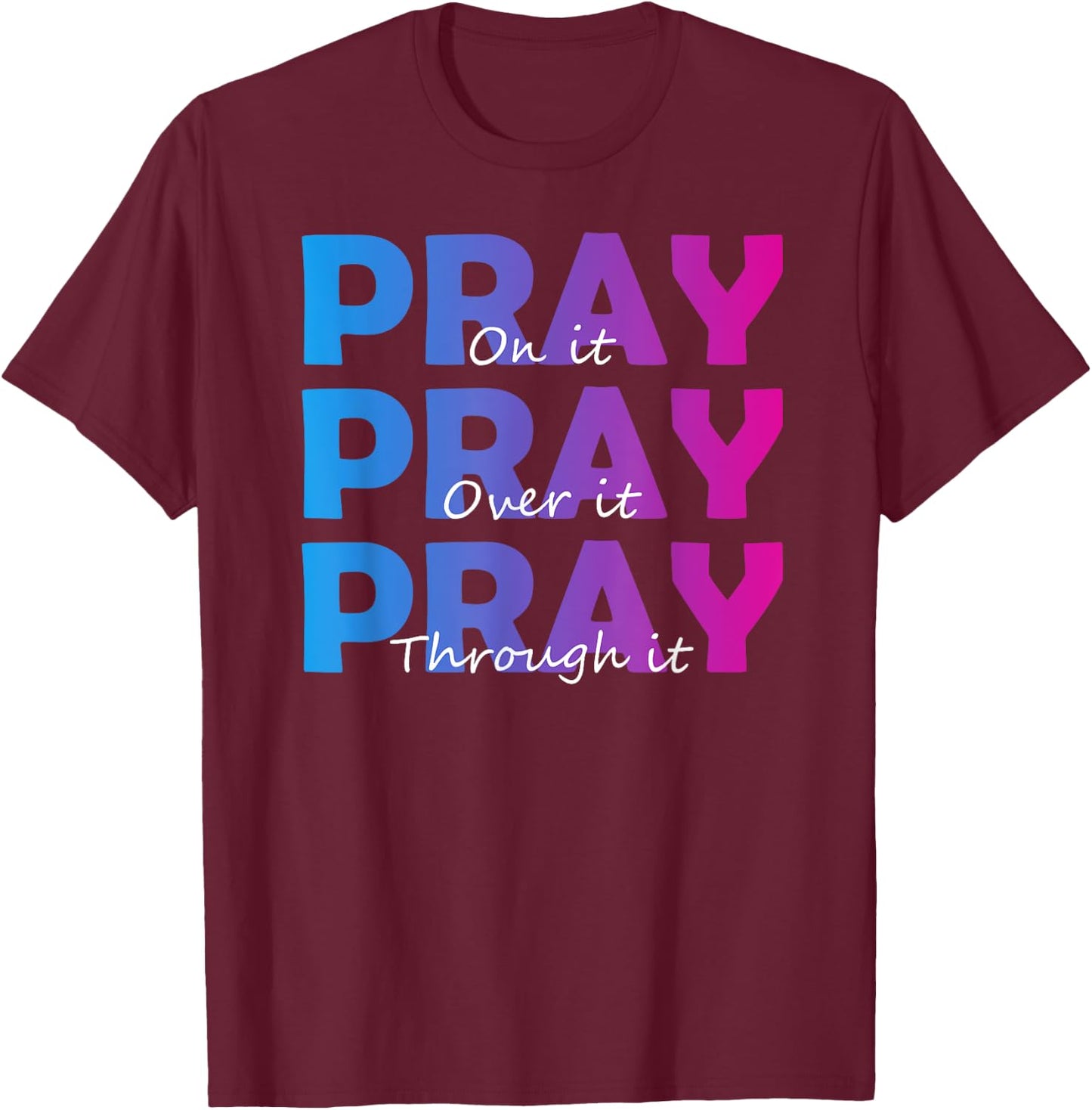 Christian Faith Pray On It Pray Over It Pray Through It T-Shirt - T-Shirt | Maroon