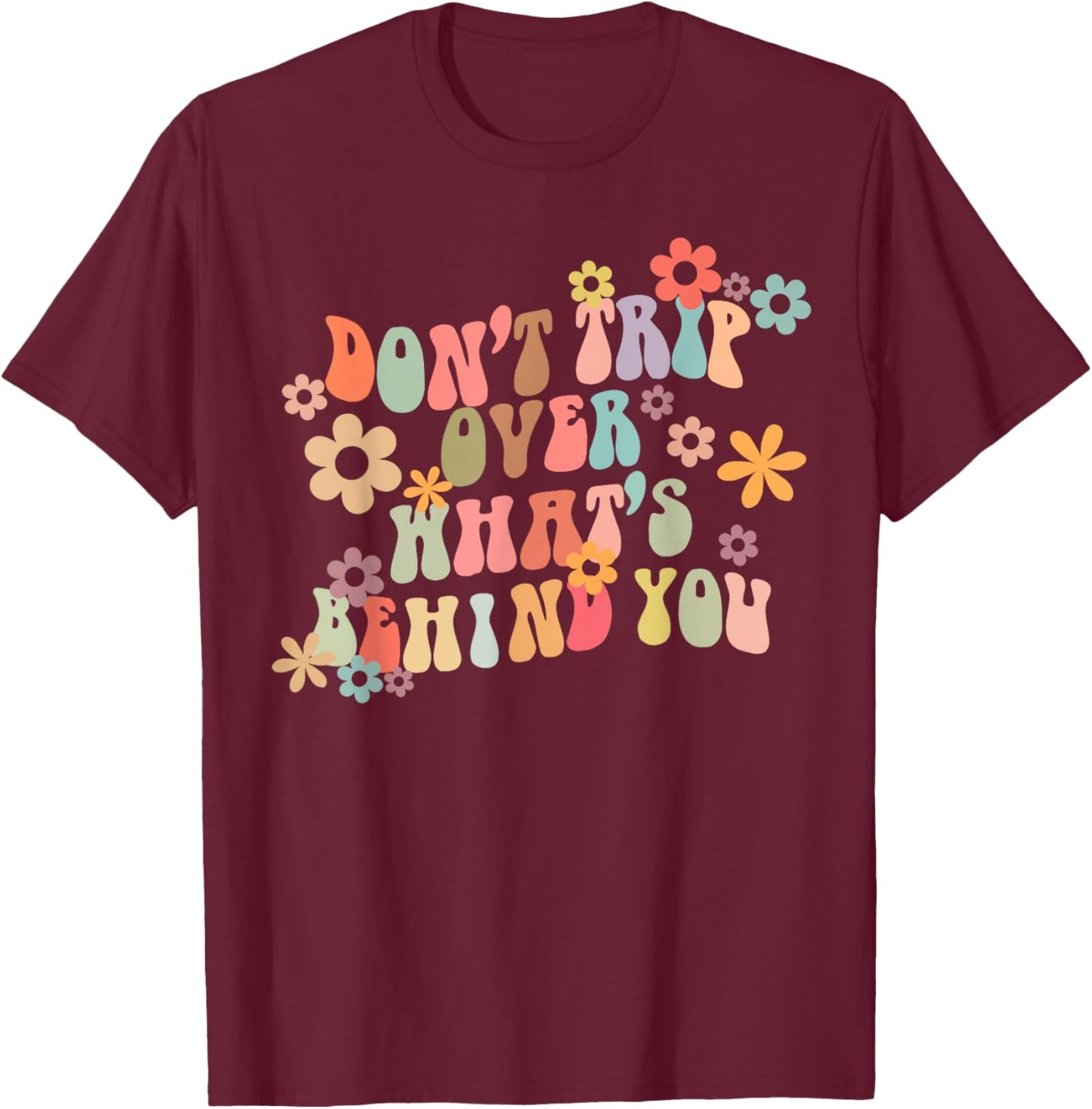 Don't Trip Over What's Behind You Motivational Groovy Quote T-Shirt - T-Shirt | Maroon
