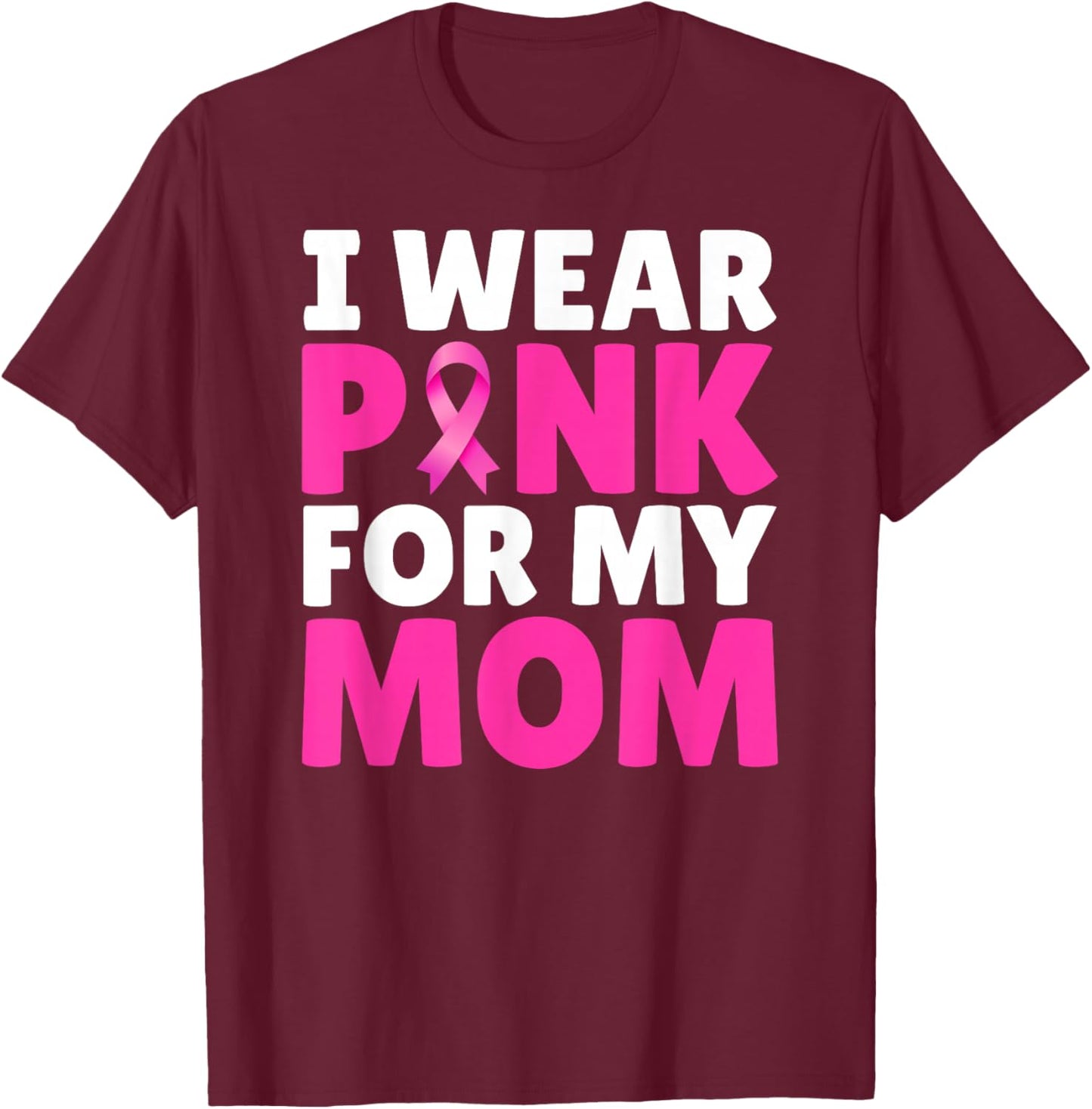 I Wear Pink For My Mom Breast Cancer Awareness Pink Ribbon T-Shirt - T-Shirt | Maroon