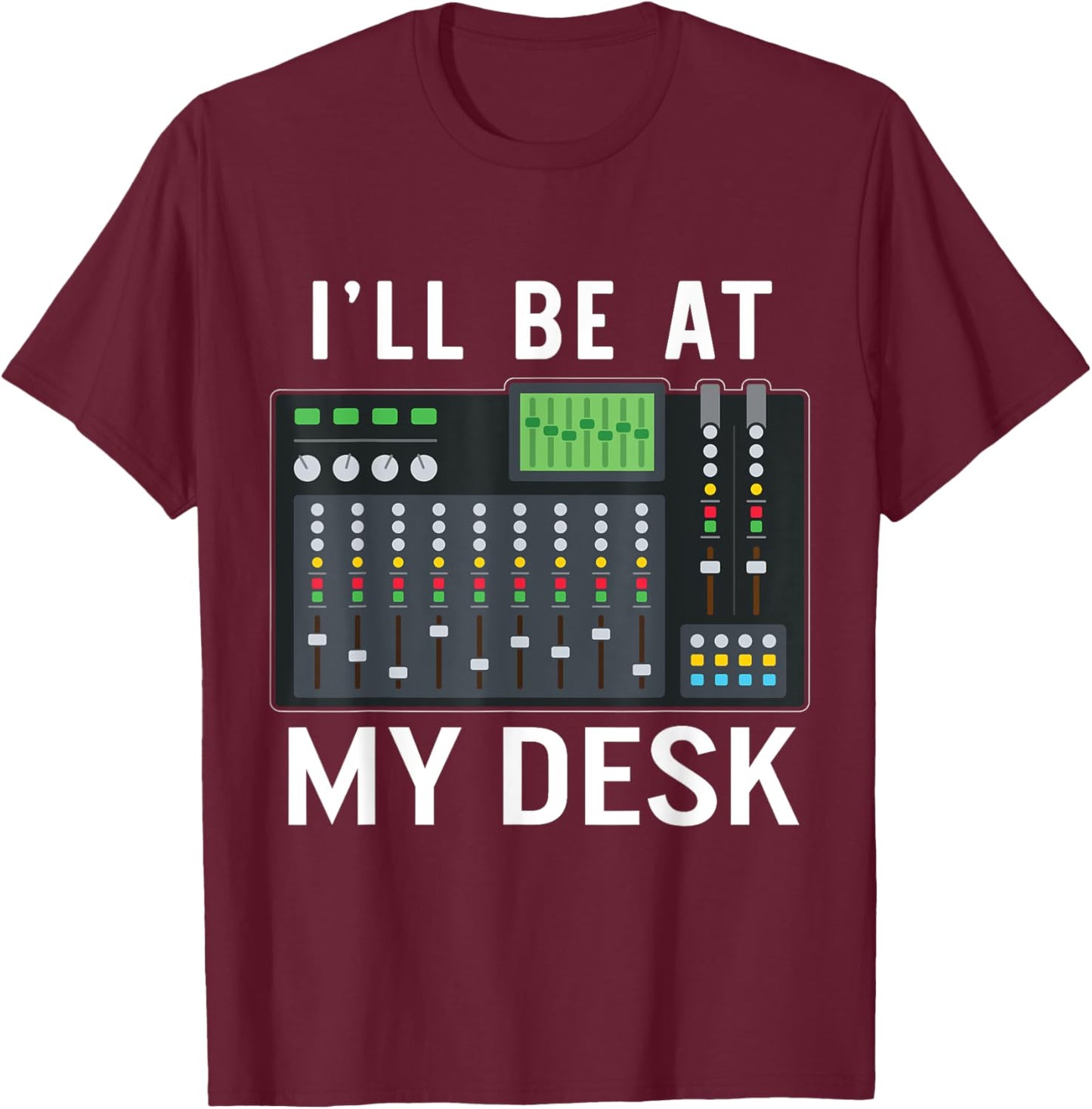 Sound Engineer I'll Be At My Desk Sound Technician T-Shirt - T-Shirt | Maroon