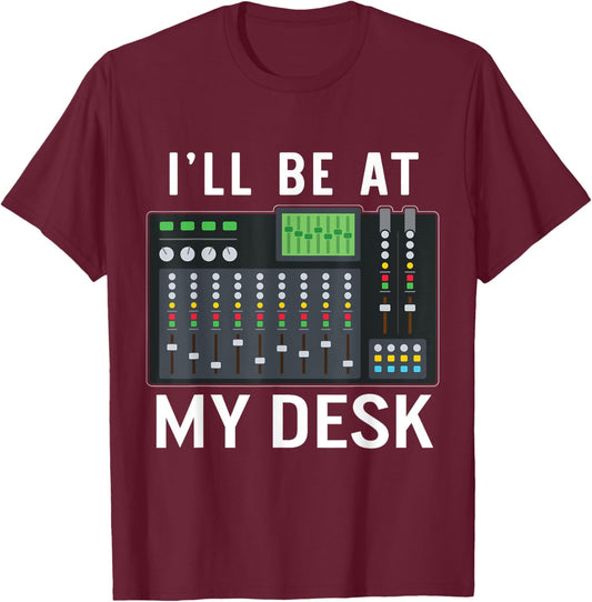 Sound Engineer I'll Be At My Desk Sound Technician T-Shirt - T-Shirt | Maroon