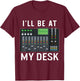 Sound Engineer I'll Be At My Desk Sound Technician T-Shirt - T-Shirt | Maroon