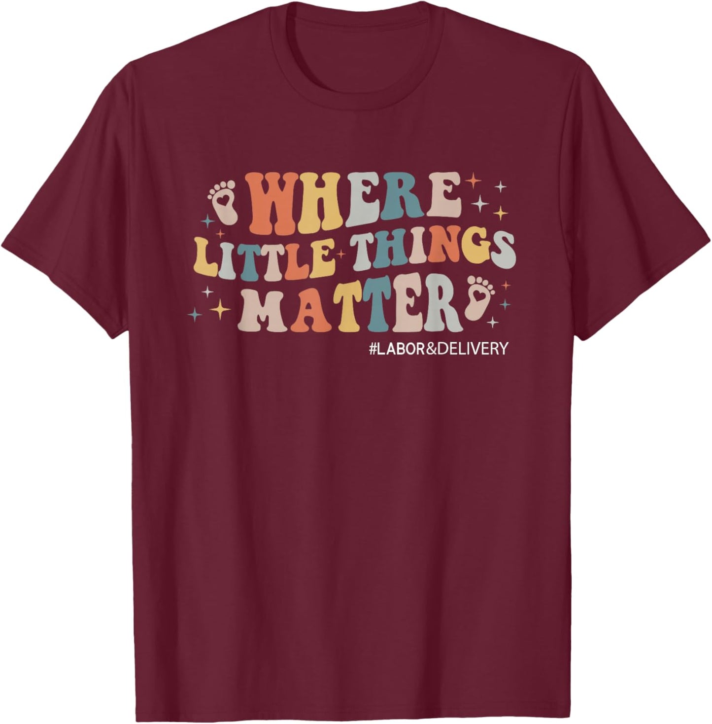 Labor and Delivery Nurse L&D Where Little Things Matter T-Shirt - T-Shirt | Maroon