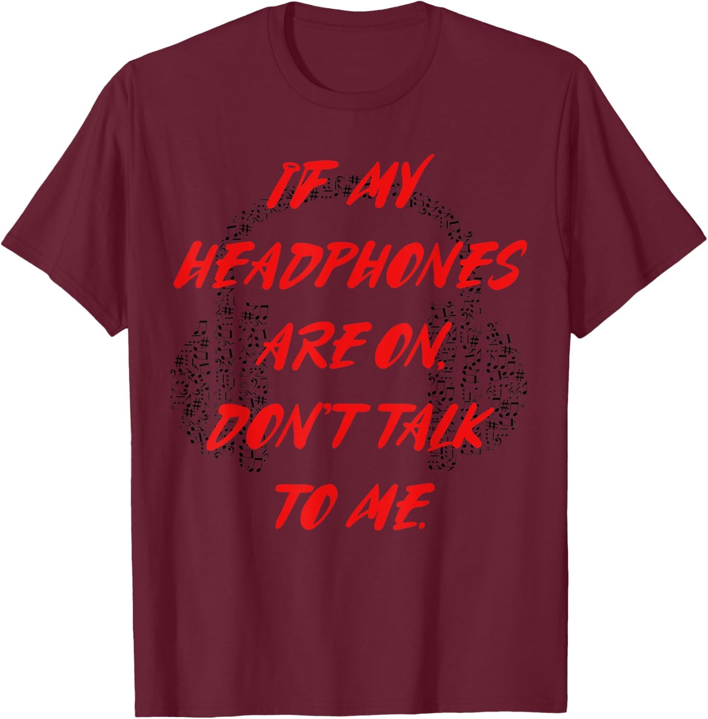 If my headphones are on, don't talk to me T-Shirt - T-Shirt | Maroon