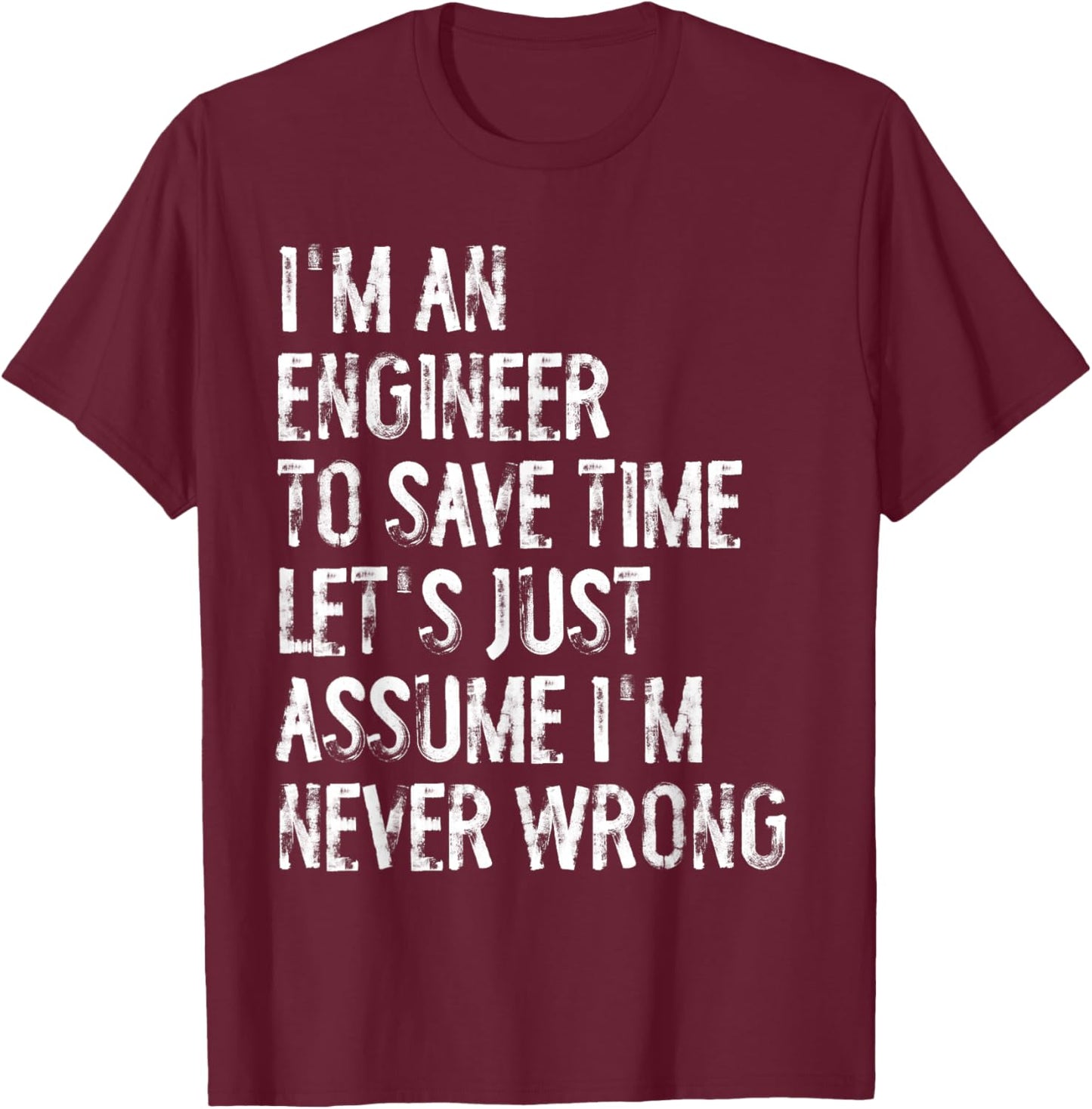 I'm An Engineer Assume I'm Never Wrong T-Shirt - T-Shirt | Maroon
