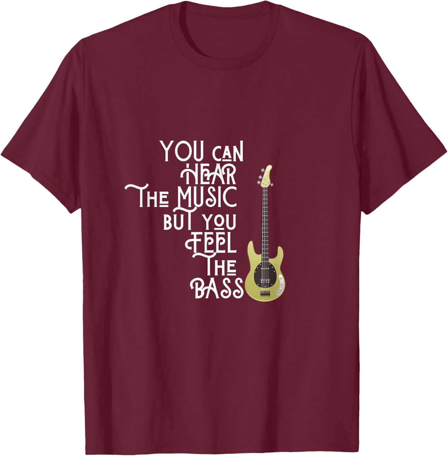 Bass Player You Can Hear The Music But You Feel the Bass T-Shirt - T-Shirt | Maroon