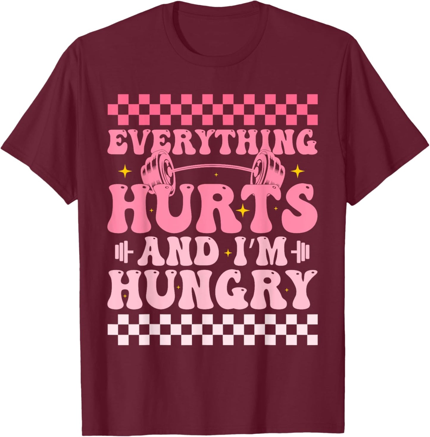 everything hurts and im hungry funny workout Gym Fitness T-Shirt - T-Shirt | Maroon