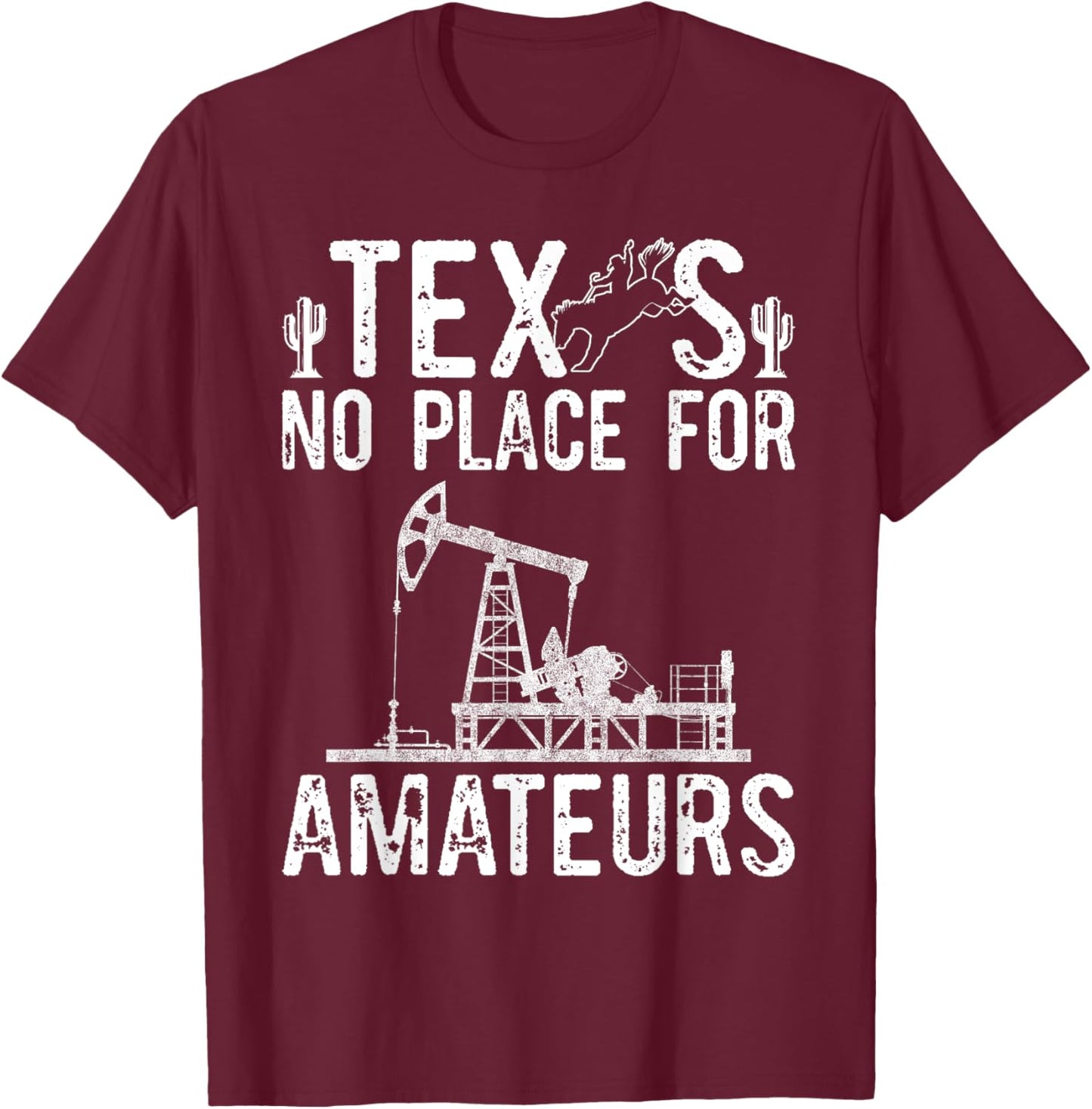 Texas No Place For Amateurs Patriotic Oilfield Worker T-Shirt - T-Shirt | Maroon