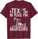 Texas No Place For Amateurs Patriotic Oilfield Worker T-Shirt - T-Shirt | Maroon