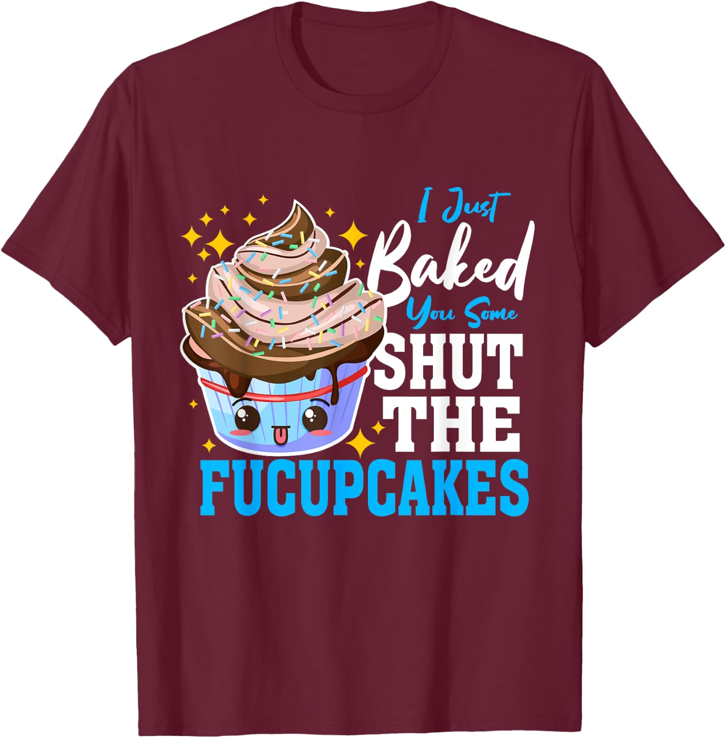 Shut Up Baked Cupcakes Shut the Fucupcakes Fuck Up T-Shirt - T-Shirt | Maroon
