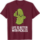 Life Is Better With Pickles T-Shirt - T-Shirt | Maroon