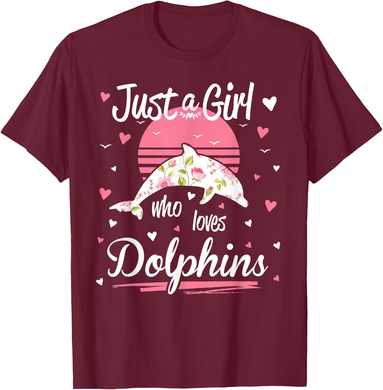 Dolphin Design, Just A Girl Who Loves Dolphins T-Shirt - T-Shirt | Maroon