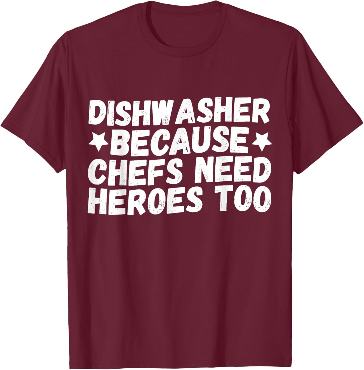 Dishwasher Because Chefs Need Heroes Too T-Shirt - T-Shirt | Maroon