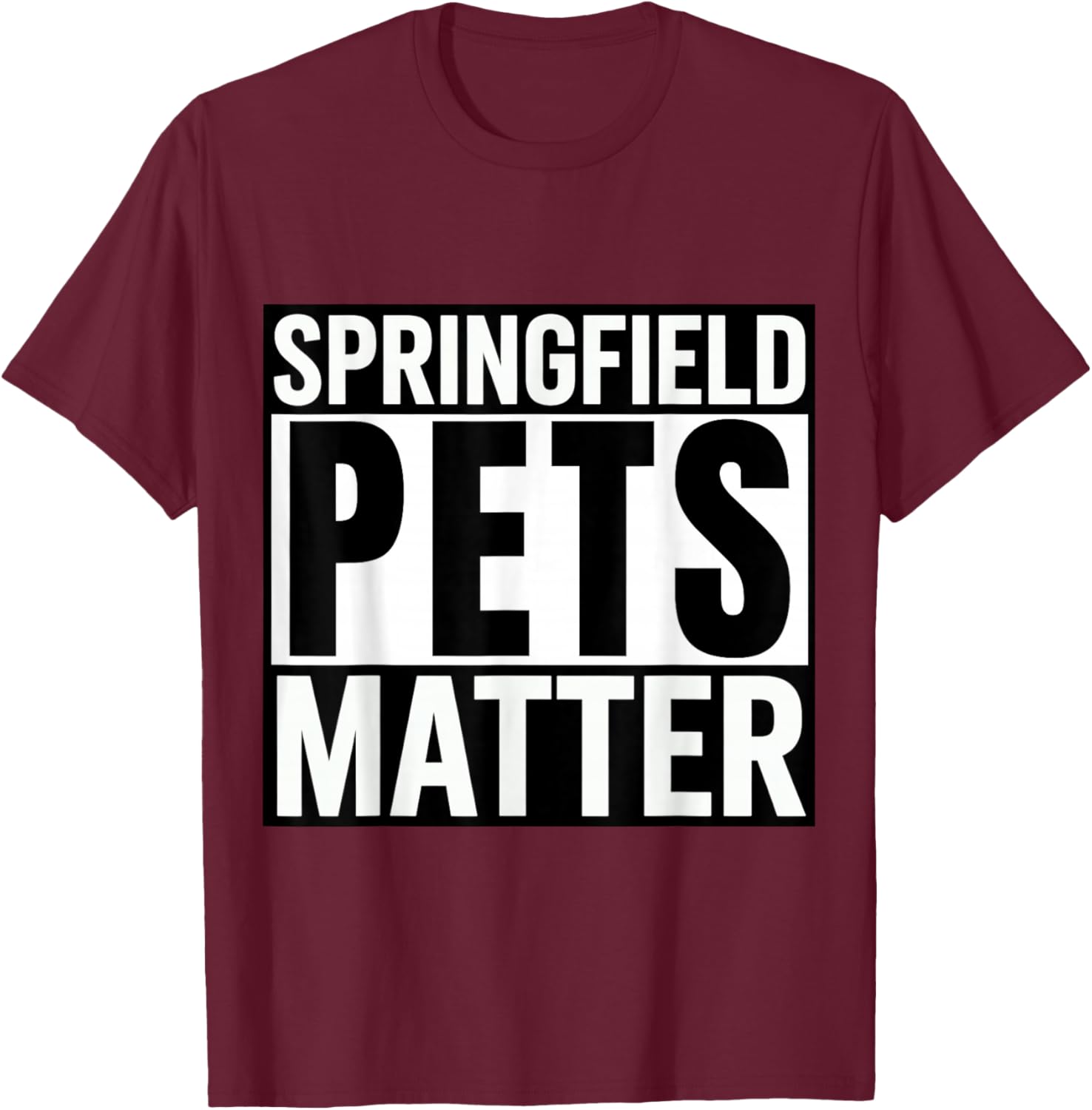 Trump They are eating The dogs cats Springfield Pets Matter T-Shirt - T-Shirt | Maroon