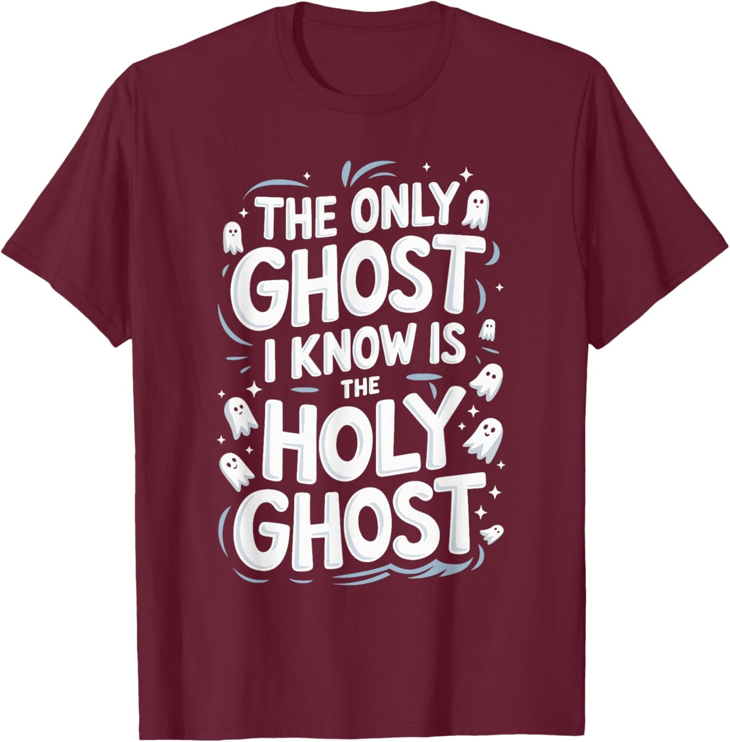 The Only Ghost I Know Is The Holy Ghost T-Shirt - T-Shirt | Maroon