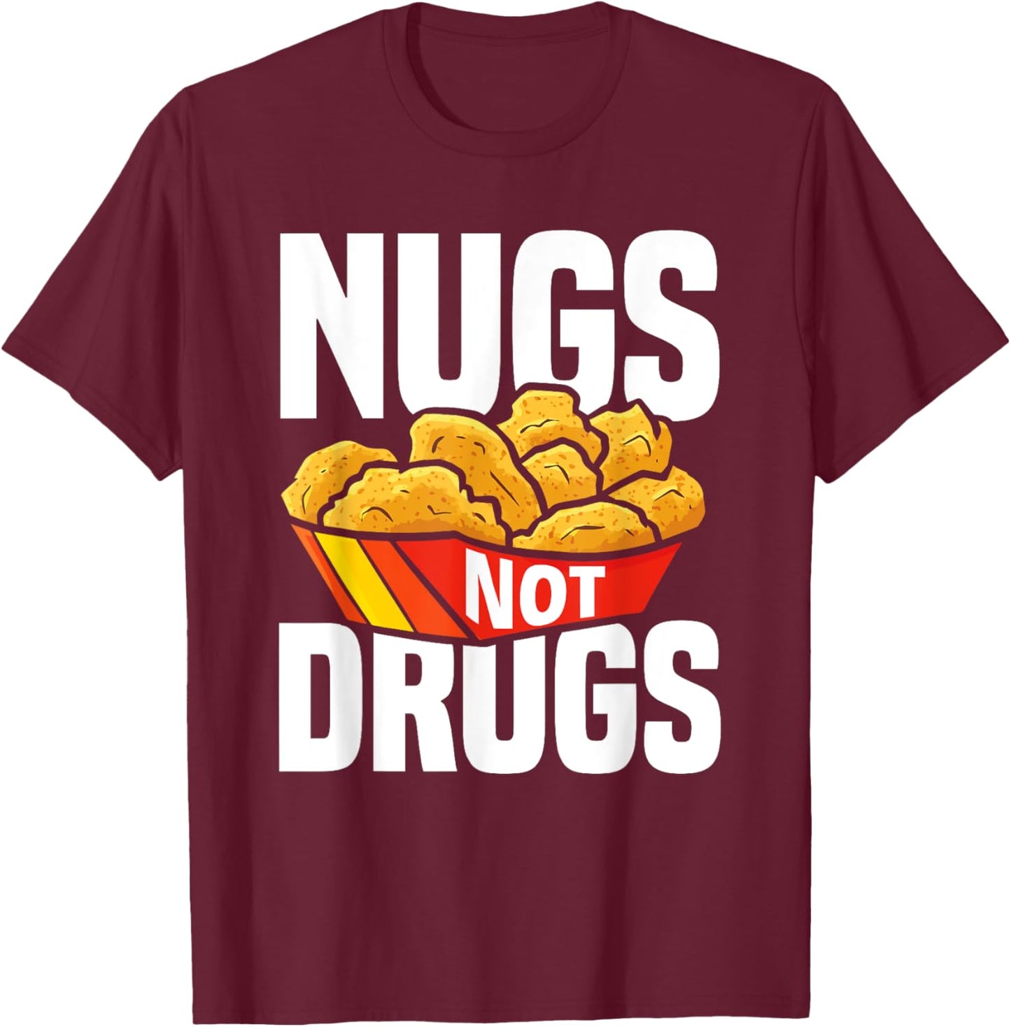 Nugs Not Drugs Funny Chicken Nuggets Lover T-Shirt - T-Shirt | Maroon