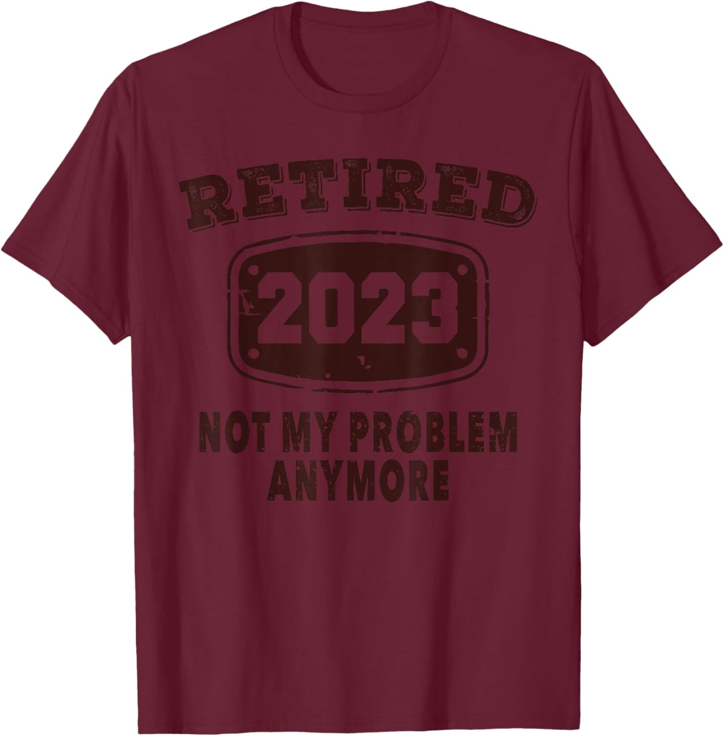 Retired 2023 Not My Problem Anymore Retirement 2023 Vintage T-Shirt - T-Shirt | Maroon