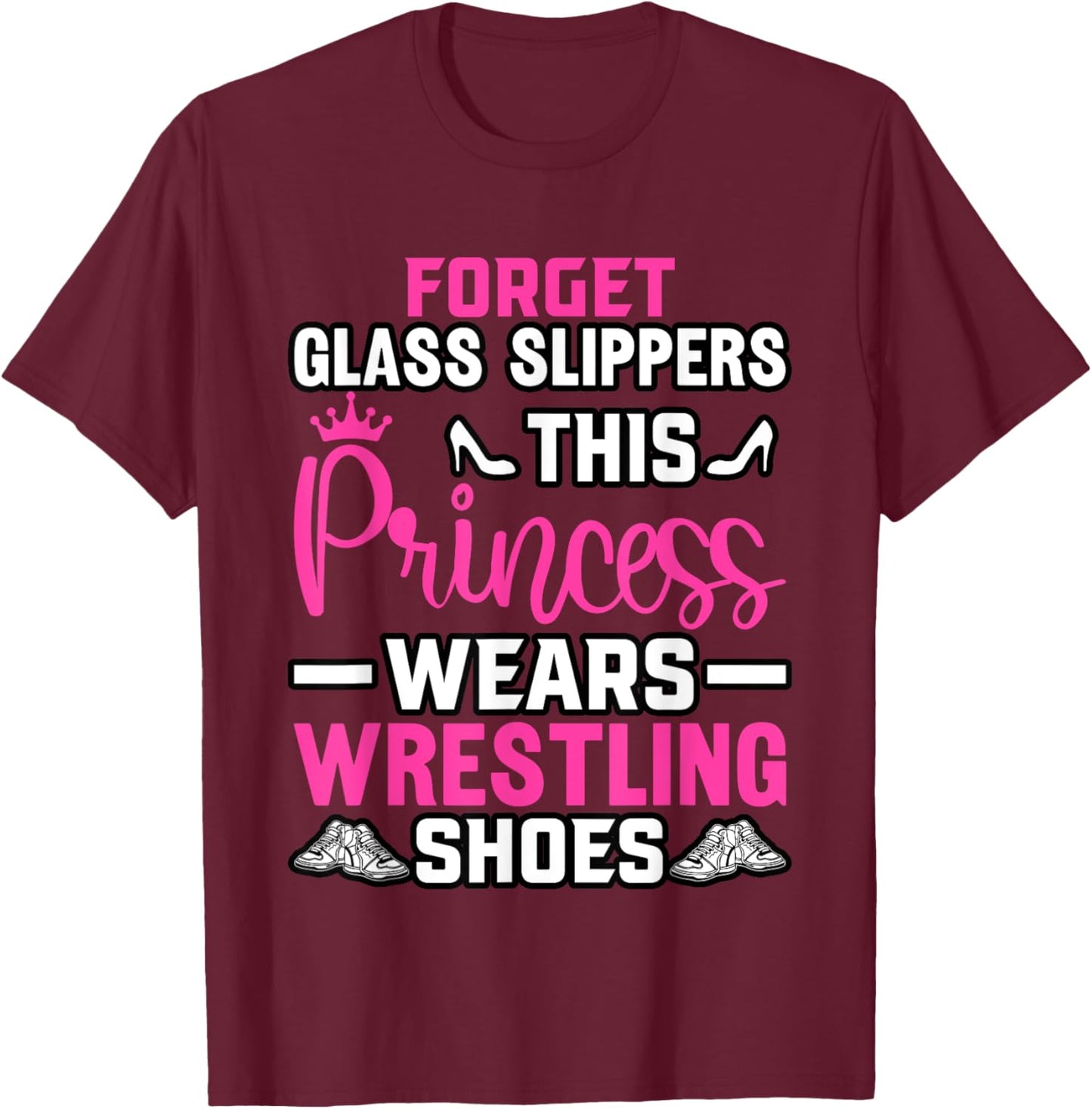 Forget Glass Slippers this Princess wears Wrestling Shoes T-Shirt - T-Shirt | Maroon