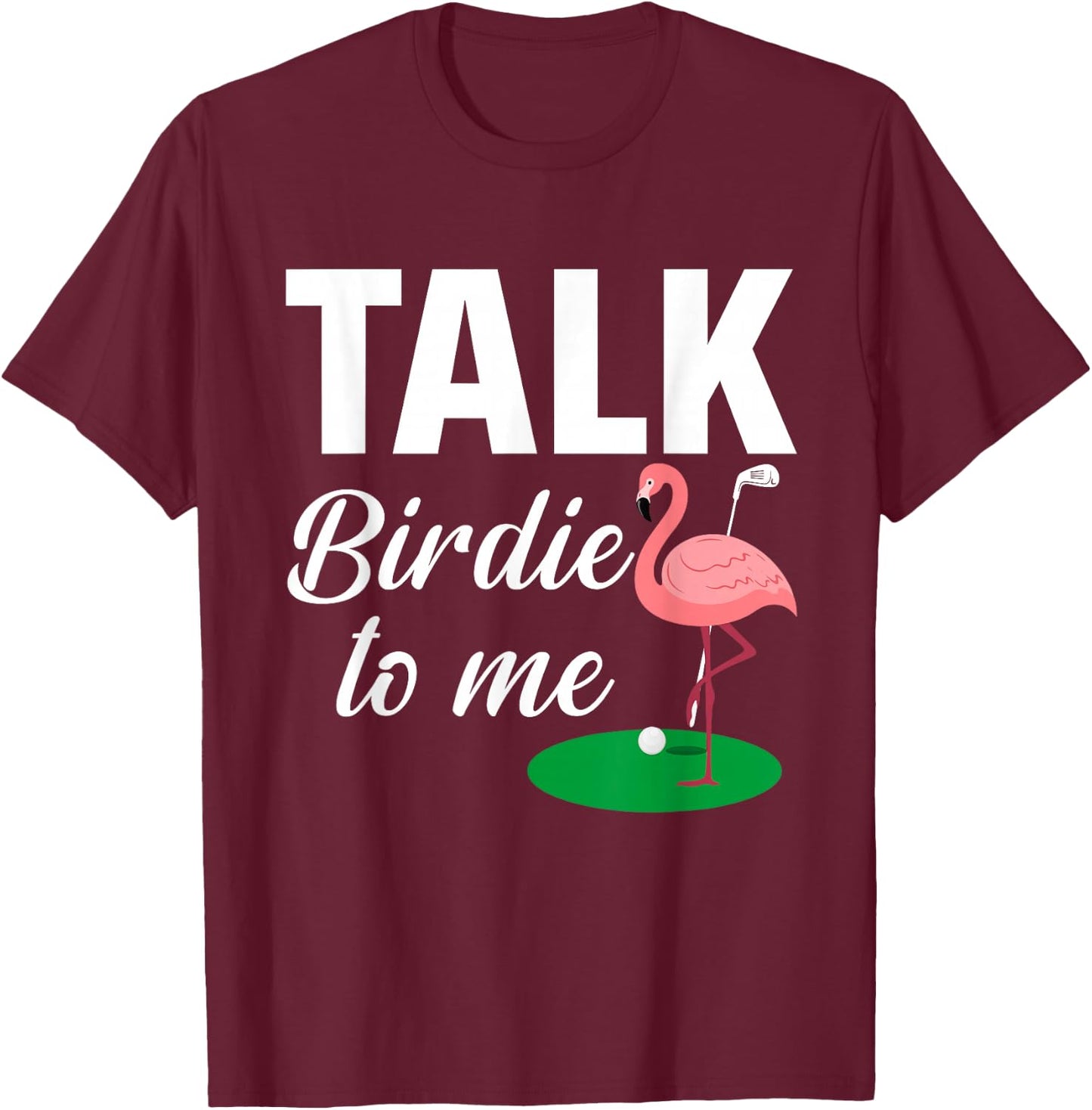 Flamingo Playing Golf Talk Birdie To Me Golfing Funny Golfer T-Shirt - T-Shirt | Maroon