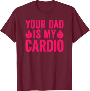 Your Dad Is My Cardio T-Shirt - T-Shirt | Maroon