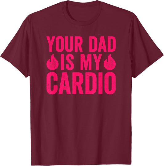 Your Dad Is My Cardio T-Shirt - T-Shirt | Maroon