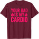 Your Dad Is My Cardio T-Shirt - T-Shirt | Maroon