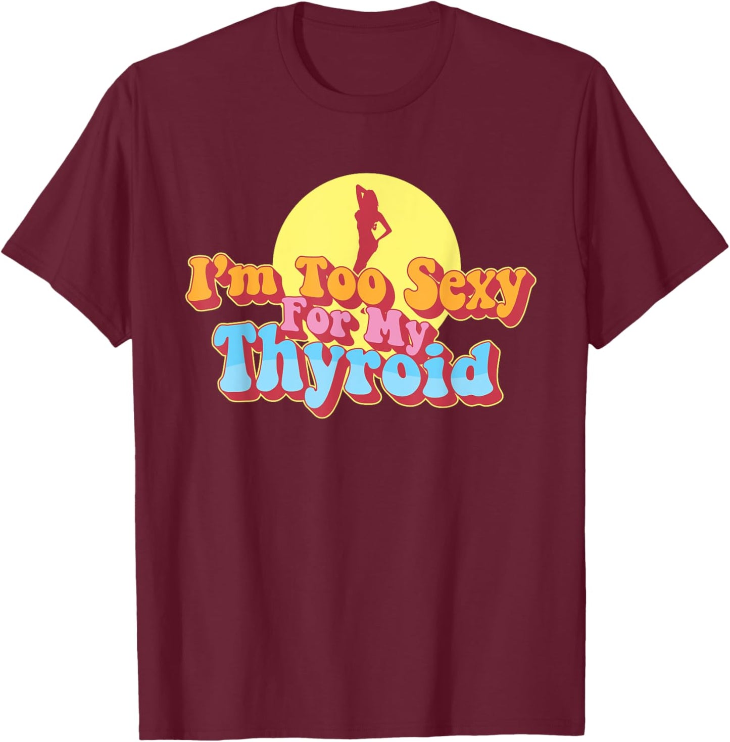 Too Sexy For My Thyroid Cancer Warrior Papillary Awareness T-Shirt - T-Shirt | Maroon