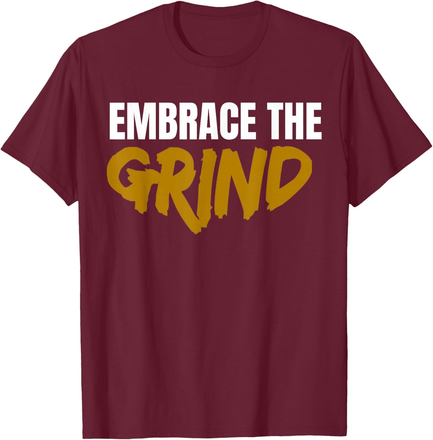 Embrace The Grind Shirt T-Shirt - T-Shirt | Maroon
