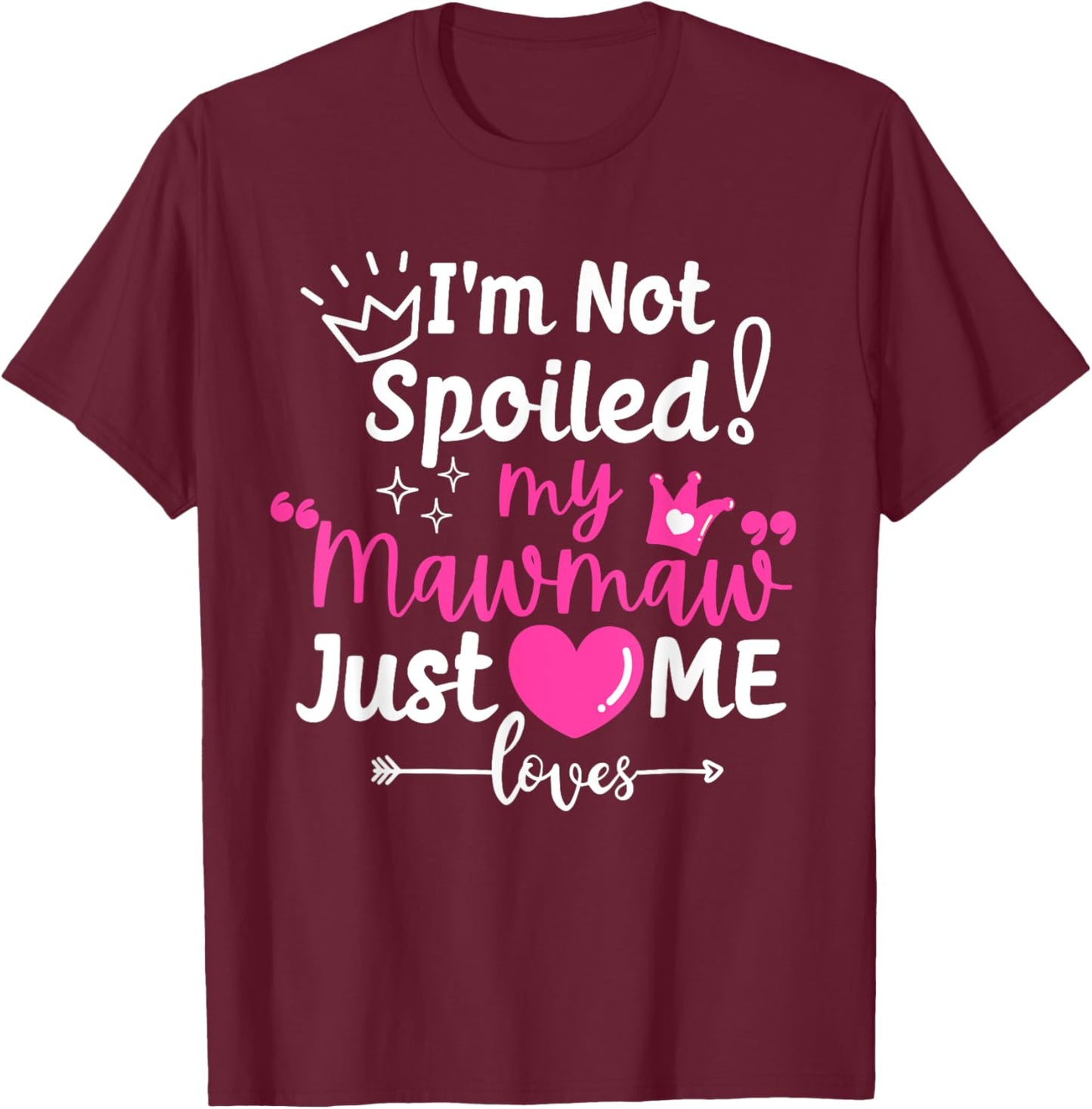 I'm Not Spoiled My Mawmaw Just Loves Me Team Girls Matching T-Shirt - T-Shirt | Maroon