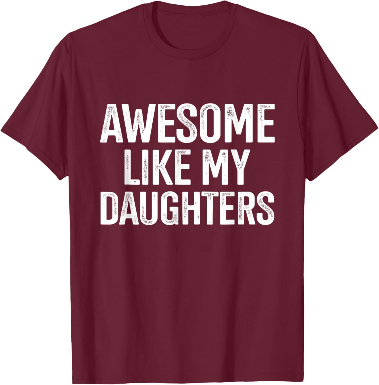 Awesome like my daughters for fathers day birthday christmas T-Shirt - T-Shirt | Maroon